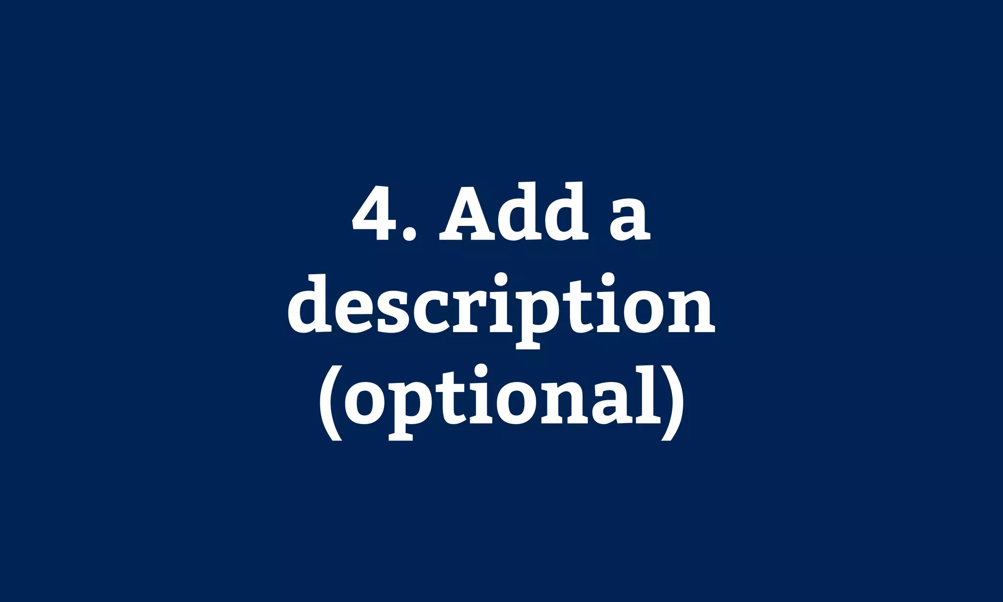 4. Add a
description
(optional)
 