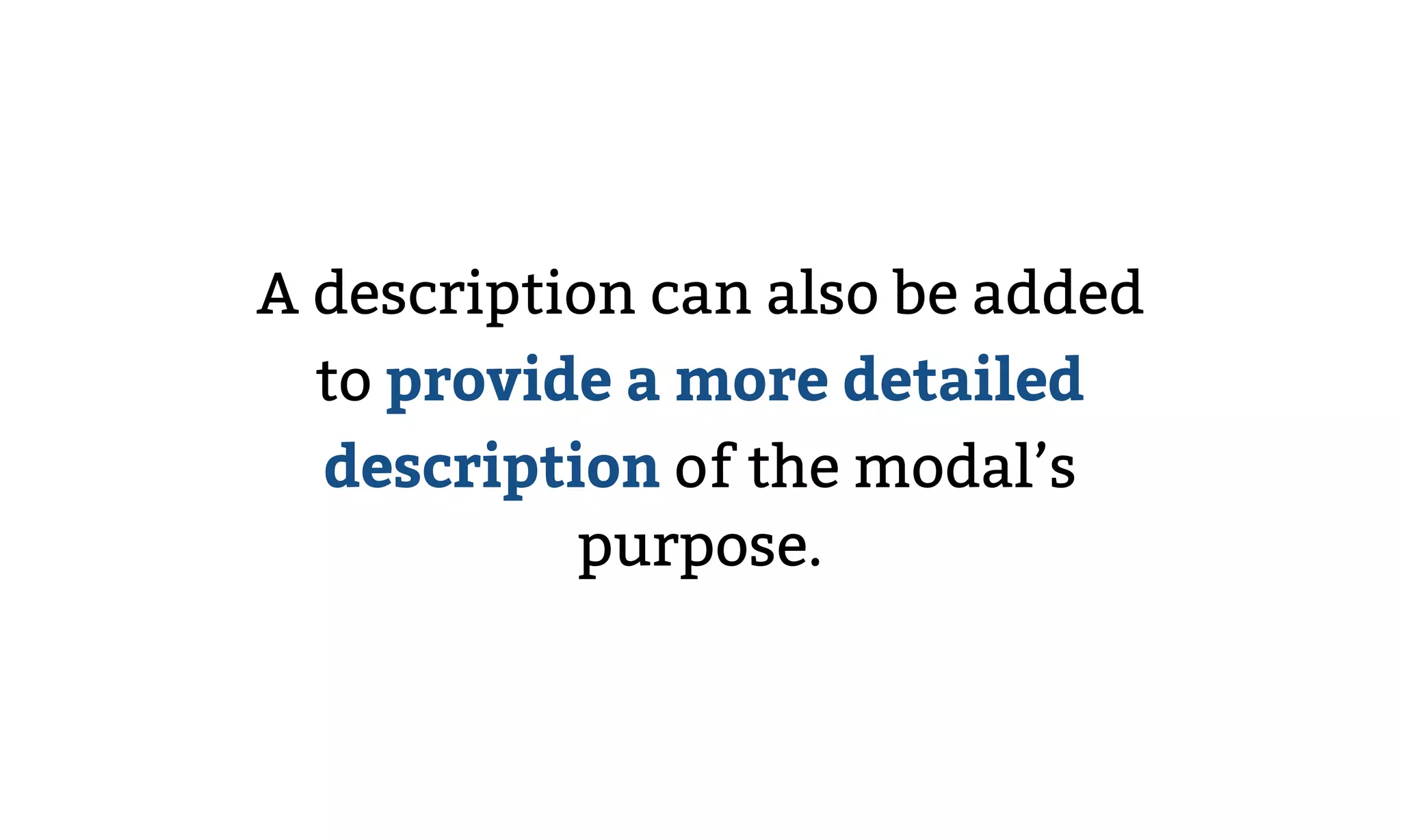 A description can also be added
to provide a more detailed
description of the modal’s
purpose.
 
