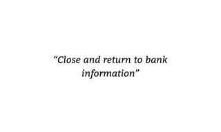 “Close and return to bank
information”
 