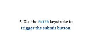 5. Use the ENTER keystroke to
trigger the submit button.
 