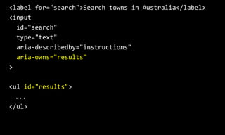 <label for="search">Search towns in Australia</label>
<input
id="search"
type="text"
aria-describedby="instructions"
aria-...