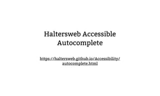 Haltersweb Accessible
Autocomplete
https://haltersweb.github.io/Accessibility/
autocomplete.html
 