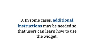 3. In some cases, additional
instructions may be needed so
that users can learn how to use
the widget.
 