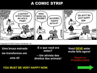 A COMIC STRIP Uma bruxa malvada me transformou em  uma rã! E o que você era antes? - Um ativista dos direitos dos animais! Você  DEVE  estar muito feliz agora! YOU MUST BE VERY HAPPY NOW. Repare na POSSIBILIDADE 