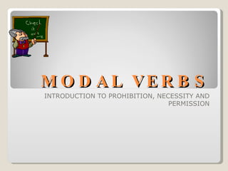 MODAL VERBS INTRODUCTION TO PROHIBITION, NECESSITY AND PERMISSION 