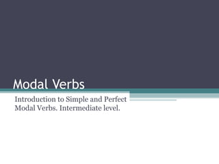 Modal  Verbs Introduction to Simple and Perfect Modal Verbs. Intermediate level. 