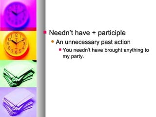 Needn’t have + participle An unnecessary past action You needn’t have brought anything to my party.  