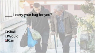 _____ I carry your bag for you?
Shall
Would
Can

 
