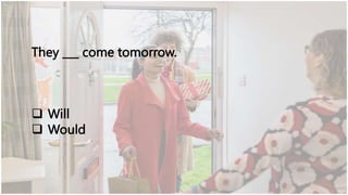 They ___ come tomorrow.
 Will
 Would
 
