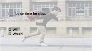 I ___ be on time for class.
 Will
 Would
 
