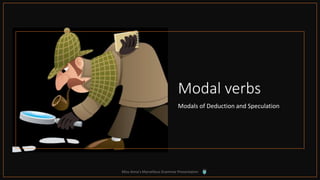 Modal verbs
Modals of Deduction and Speculation
Miss Anna's Marvellous Grammar Presentation
 
