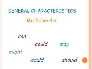 GENERAL CHARACTERISTICS Modal Verbs  can  could  may might would  should   