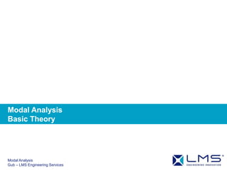 Modal Analysis
Gub – LMS Engineering Services
Modal Analysis
Basic Theory
 