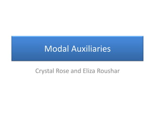 Modal Auxiliaries

Crystal Rose and Eliza Roushar
 