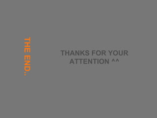 THE END..


            THANKS FOR YOUR
              ATTENTION ^^
 