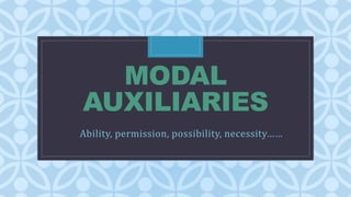 C
MODAL
AUXILIARIES
Ability, permission, possibility, necessity……
 