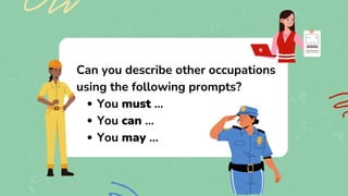 Can you describe other occupations
using the following prompts?
You must ...
You can ...
You may ...
 