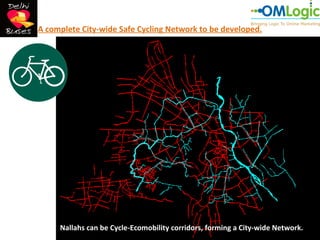A complete City-wide Safe Cycling Network to be developed.




     Nallahs can be Cycle-Ecomobility corridors, forming a City-wide Network.
 