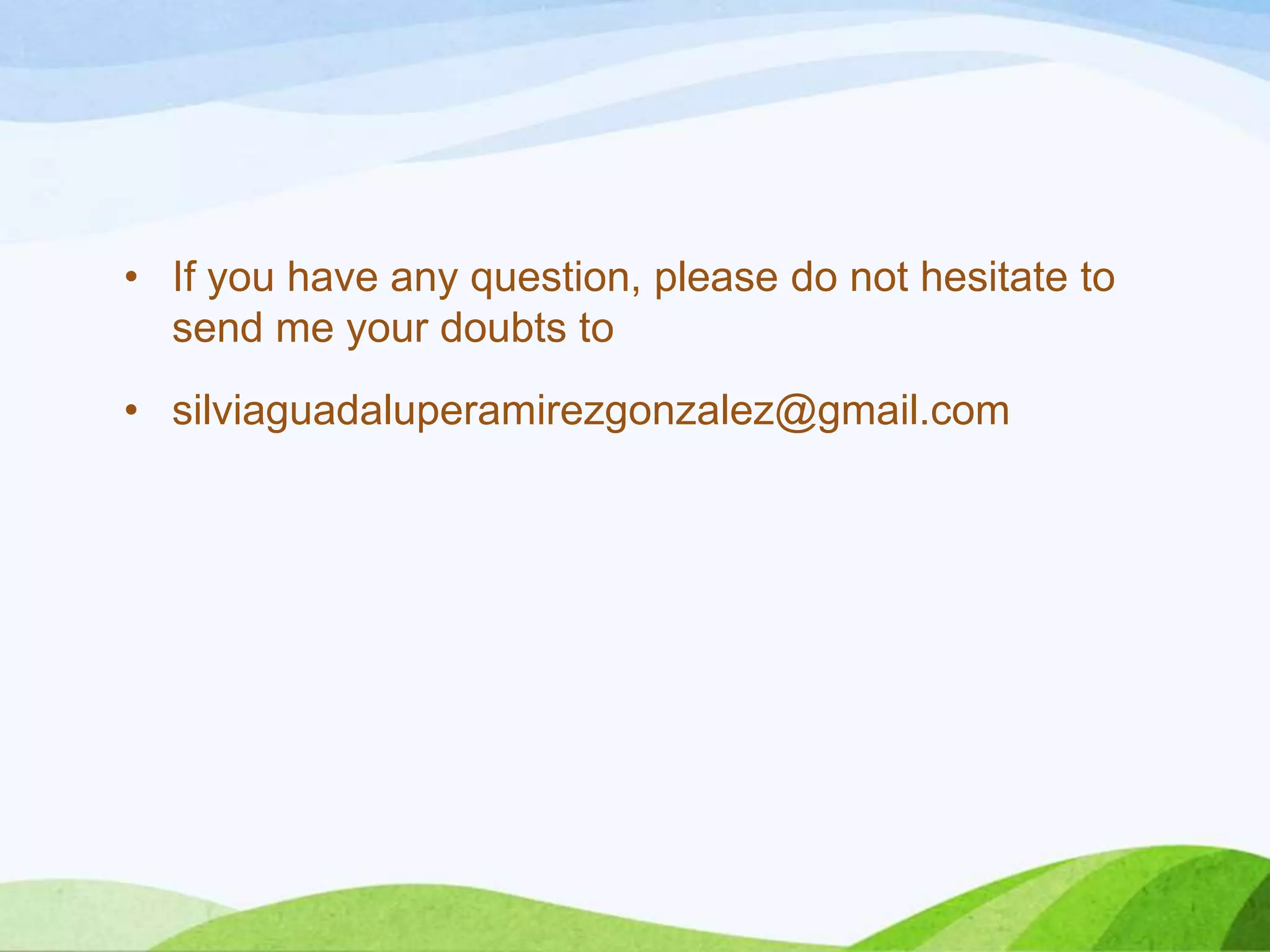 • If you have any question, please do not hesitate to
send me your doubts to
• silviaguadaluperamirezgonzalez@gmail.com
 