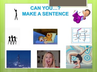 CAN YOU…?
MAKE A SENTENCE
 