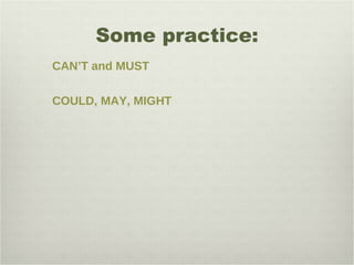 Some practice: CAN’T   and  MUST COULD, MAY, MIGHT 