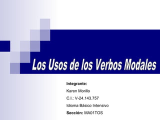 Integrante:
Karen Morillo
C.I.: V-24.143.757
Idioma Básico Intensivo
Sección: MA01TOS
 