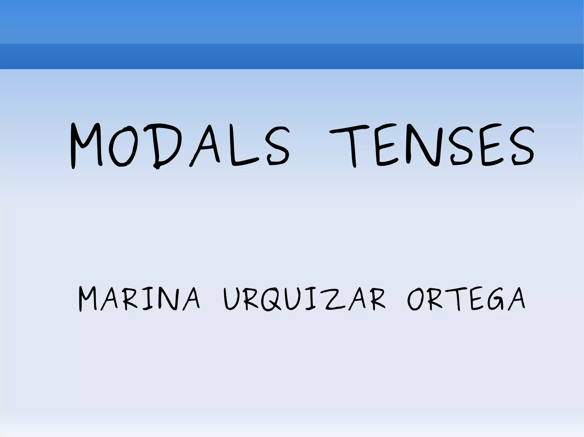 MODALS TENSES
MARINA URQUIZAR ORTEGA
 