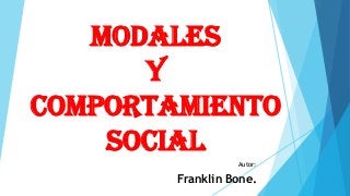 MODALES
Y
COMPORTAMIENTO
SOCIAL
Autor:

Franklin Bone.

 