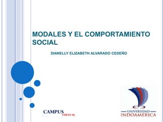 MODALES Y EL COMPORTAMIENTO
SOCIAL
DIANELLY ELIZABETH ALVARADO CEDEÑO
 