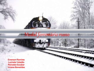 Modal ferroviário russo
Emerson Ramires
Lucinete Valadão
Reinaldo Escobar
Viviane Benevides
 