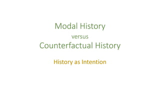 Modal History
versus
Counterfactual History
History as Intention
 