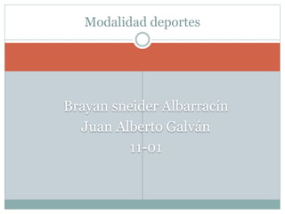 Brayan sneider Albarracín
Juan Alberto Galván
11-01
Modalidad deportes
 