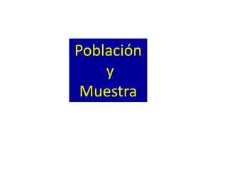 Población
y
Muestra
 