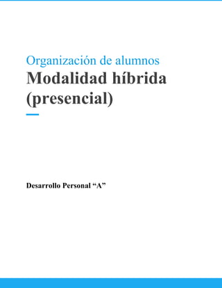 Organización de alumnos
Modalidad híbrida
(presencial)
Desarrollo Personal “A”
 