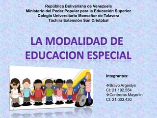 República Bolivariana de Venezuela
Ministerio del Poder Popular para la Educación Superior
      Colegio Universitario Monseñor de Talavera
            Táchira Extensión San Cristóbal




                                         Integrantes:

                                         Bravo Argeidys
                                         CI: 21.192.554
                                         Contreras Mayerlin
                                         CI: 21.003.430
 