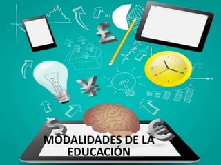 MODALIDADES DE LA
EDUCACIÓN
 