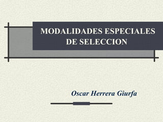 MODALIDADES ESPECIALES DE SELECCION   Oscar Herrera Giurfa 