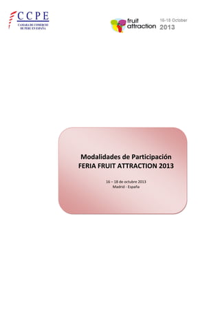 Modalidades de Participación
FERIA FRUIT ATTRACTION 2013
16 – 18 de octubre 2013
Madrid - España
 