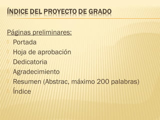 Páginas preliminares:
 Portada
 Hoja de aprobación
 Dedicatoria
 Agradecimiento
 Resumen (Abstrac, máximo 200 palabras)
 Índice
 