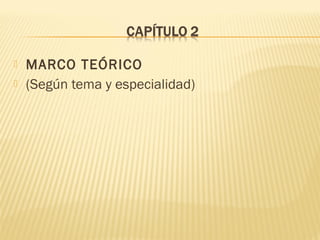  MARCO TEÓRICO
 (Según tema y especialidad)
 