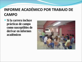INFORME ACADÉMICO POR TRABAJO DE CAMPO Si la carrera incluye prácticas de campo como susceptibles de derivar en informes académicos 