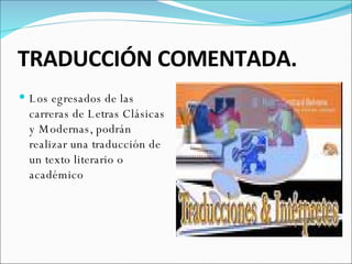 TRADUCCIÓN COMENTADA. Los egresados de las carreras de Letras Clásicas y Modernas, podrán  realizar una traducción de un texto literario o académico 