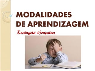 MODALIDADES
DE APRENDIZAGEM
Rosângela Gonçalves
 