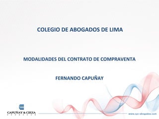 COLEGIO DE ABOGADOS DE LIMA



MODALIDADES DEL CONTRATO DE COMPRAVENTA


           FERNANDO CAPUÑAY
 