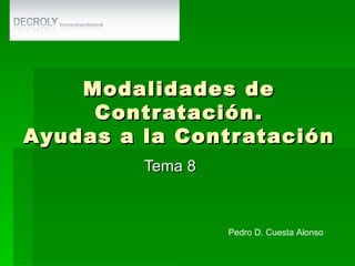 Modalidades de Contratación. Ayudas a la Contratación Tema 8 Pedro D. Cuesta Alonso 