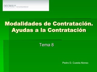 Modalidades de Contratación.Ayudas a la Contratación Tema 8 Pedro D. Cuesta Alonso 