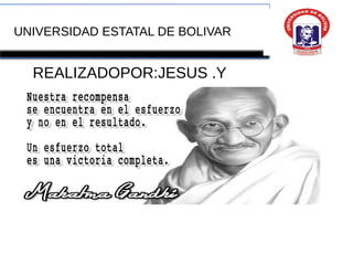 UNIVERSIDAD ESTATAL DE BOLIVAR
REALIZADOPOR:JESUS .Y
 