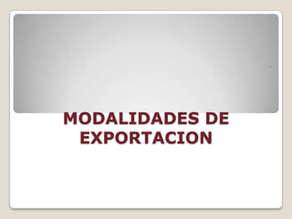 . MODALIDADES DE EXPORTACION 