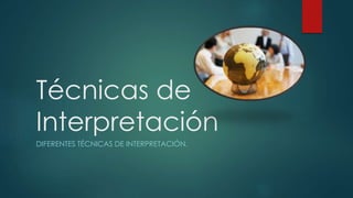 Técnicas de
Interpretación
DIFERENTES TÉCNICAS DE INTERPRETACIÓN.
 
