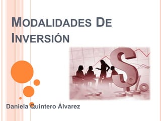 MODALIDADES DE
INVERSIÓN
Daniela Quintero Álvarez
 